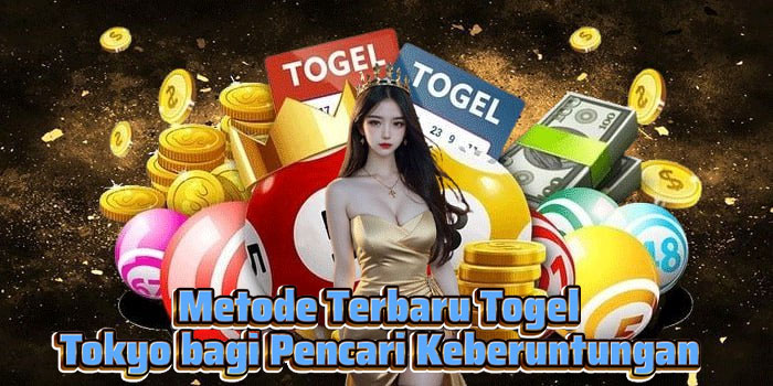 Metode Terbaru Togel Tokyo bagi Pencari Keberuntungan