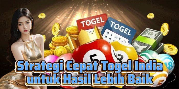 Strategi Cepat Togel India untuk Hasil Lebih Baik