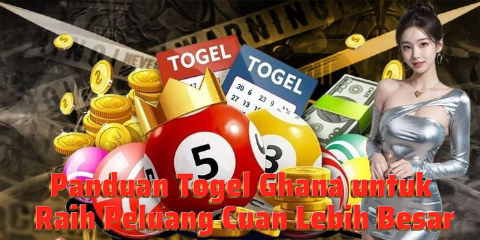 Panduan Togel Ghana untuk Raih Peluang Cuan Lebih Besar
