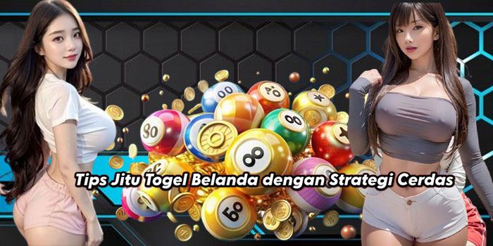 Tips Jitu Togel Belanda dengan Strategi Cerdas