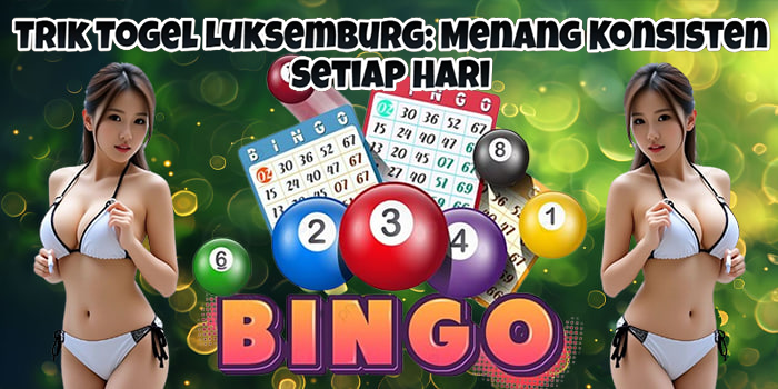 Trik Togel Luksemburg: Menang Konsisten Setiap Hari