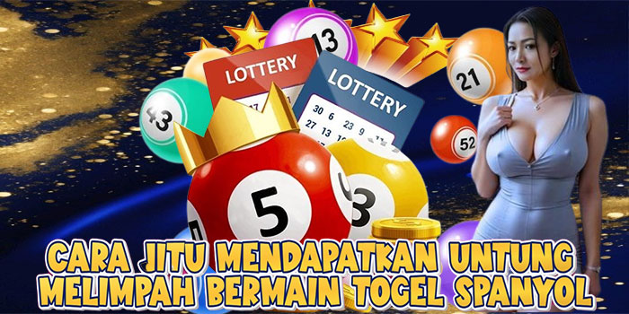 Cara Jitu Mendapatkan Untung Melimpah Bermain Togel Spanyol