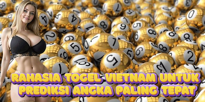 Rahasia Togel Vietnam Untuk Prediksi Angka Paling Tepat